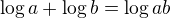 $\log a + \log b = \log ab$