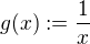 $g(x):= \frac{1}{x}$