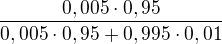$\frac{0,005\cdot0,95}{0,005\cdot0,95+0,995\cdot0,01}$