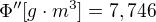 $\Phi ''[g\cdot m^{3}]=7,746$