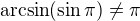 $\arcsin(\sin \pi)\neq\pi$