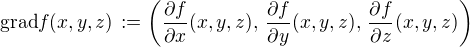 $\text{grad} f(x, y, z) \,:=\(\frac {\partial f}{\partial x}(x,y,z), \,\frac {\partial f}{\partial y}(x,y,z), \,\frac {\partial f}{\partial z}(x,y,z) \)$