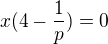 $x(4-\frac1p)=0$