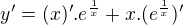 $y'=(x)'.e^{\frac{1}{x}}+x.(e^{\frac{1}{x}})'$