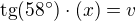 $\text{tg}(58^\circ) \cdot (x)=v$