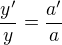 $\frac{y^\prime}y=\frac{a^\prime}a$