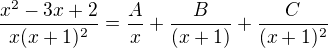 $\frac{x^2-3x+2}{x(x+1)^2}=\frac{A}{x}+\frac{B}{(x+1)}+\frac{C}{(x+1)^2}$