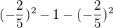 $(-\frac{2}{5})^{2}-1-(-\frac{2}{5})^{2}$