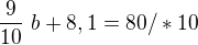 $\frac{9}{10}\ b + 8,1 = 80/*10$