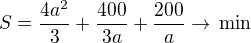 $S=\frac{4a^2}{3}+\frac{400}{3a}+\frac{200}{a}\rightarrow\,\text{min}$