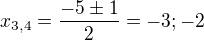 $x_{3,4}=\frac{-5\pm 1}{2}=-3;-2$