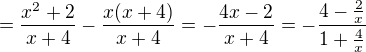 $=\frac {x^2+2}{x+4}-\frac{x(x+4)}{x+4}=-\frac {4x-2}{x+4}=-\frac{4-\frac{2}{x}}{1+\frac{4}{x}}$