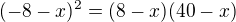 $(-8-x)^2=(8-x)(40-x)$