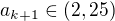$a_{k+1}\in(2,25)$