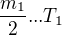 $\frac{m_{1}}{2} ... T_{1}$