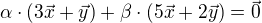 $\alpha \cdot (3\vec{x}+\vec{y})+\beta \cdot (5\vec{x}+2\vec{y})=\vec{0}$