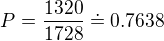 $P = \frac{1320}{1728} \doteq 0.7638$