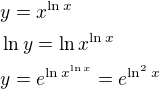 $y=x^{\ln x}\nl\ln y=\ln x^{\ln x}\nly=e^{\ln x^{\ln x}}=e^{\ln^2x}$