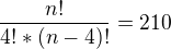 $\frac{n!}{4!*(n-4)!}=210$