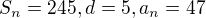 $ S_n=245 , d=5 , a_n=47 $