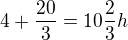 $4+\frac{20}{3}=10\frac{2}{3}h$