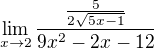 $\lim_{x \to 2}\frac{\frac{5}{2\sqrt{5x-1}}}{9x^2-2x-12}$