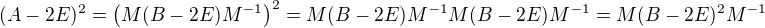 $(A-2E)^2 = \left(M(B - 2E)M^{-1}\right)^2 = M(B - 2E)M^{-1}M(B - 2E)M^{-1} = M(B - 2E)^2M^{-1}$