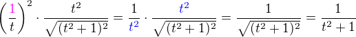 $\(\frac{\color{magenta}1}{t}\)^2\cdot\frac{t^2}{\sqrt{(t^2+1)^2}}=\frac{1}{\color{blue}t^2}\cdot\frac{\color{blue}t^2}{\sqrt{(t^2+1)^2}}=\frac{1}{\sqrt{(t^2+1)^2}}=\frac{1}{t^2+1}$