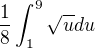 $\frac{1}{8}\int_{1}^{9}\sqrt{u} du$