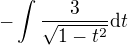 $-\int \frac{3}{\sqrt{1-t^2}}\d t$