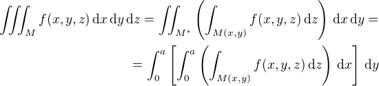 $\iiint_M f(x,y,z)\,\mathrm{d}x\,\mathrm{d}y\,\mathrm{d}z =\iint_{M^*}\(\int_{M(x,y)} f(x,y,z) \,\mathrm{d}z\)\,\mathrm{d}x\,\mathrm{d}y= \\=\int_0^a \[\int_0^a\(\int_{M(x,y)} f(x,y,z) \,\mathrm{d}z\)\,\mathrm{d}x\]\,\mathrm{d}y$