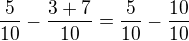 $\frac{5}{10}-\frac{3+7}{10}=\frac{5}{10}-\frac{10}{10}$