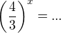 kopírovat do textarea $\left(\frac43\right)^x=...$