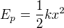$E_{p}=\frac{1}{2}kx^{2}$