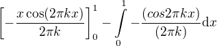 $\[-\frac{x\cos (2\pi kx)}{2\pi k}\]_0^1-\int\limits_0^1-\frac{(cos2\pi k x)}{(2\pi k)}\mathrm{d}x$