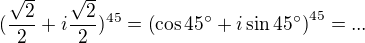 $(\frac{\sqrt{2}}{2}+i\frac{\sqrt{2}}{2})^{45}=\(\cos 45� + i \sin 45� \)^{45}= ...$