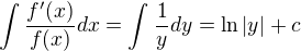 $\int\frac{f^{\prime}(x)}{f(x)}dx=\int_{}^{}\frac{1}{y}dy=\ln |y|+c$