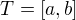 $T=[a,b]$