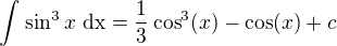 $\int_{}^{}\sin ^{3}x\text{ dx}= \frac{1}{3}\cos ^{3}(x)-\cos (x) + c$