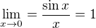 $\lim_{x\to 0}=\frac{\sin x}{x}=1$