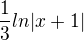 $\frac{1 }{3}ln |x+1|$