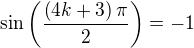 $\sin{\left(\frac{\left(4k+3\right)\pi}{2}\right)}=-1$