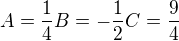 $A=\frac{1}{4} B=-\frac{1}{2} C=\frac{9}{4}$