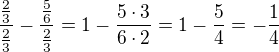 $\frac{\frac 23}{\frac 23}-\frac{\frac 56}{\frac 23}=1-\frac{5\cdot 3}{6\cdot 2}=1-\frac{5}{4}=-\frac 14$