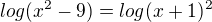 $log(x^{2}-9 )=log(x+1)^{2}$