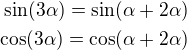 $\sin(3\alpha)=\sin(\alpha+2\alpha)\\\cos(3\alpha)=\cos(\alpha+2\alpha)$