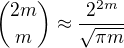 ${2m\choose m}\approx \frac{2^{2m}}{\sqrt{\pi m}}$
