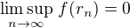 $\limsup_{n\to\infty}\,f(r_n)=0$