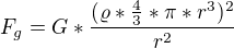$F_{g}=G*\frac{(\varrho *\frac{4}{3}*\pi *r^{3})^{2}}{r^{2}}$