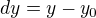 $dy=y-y_{0}$